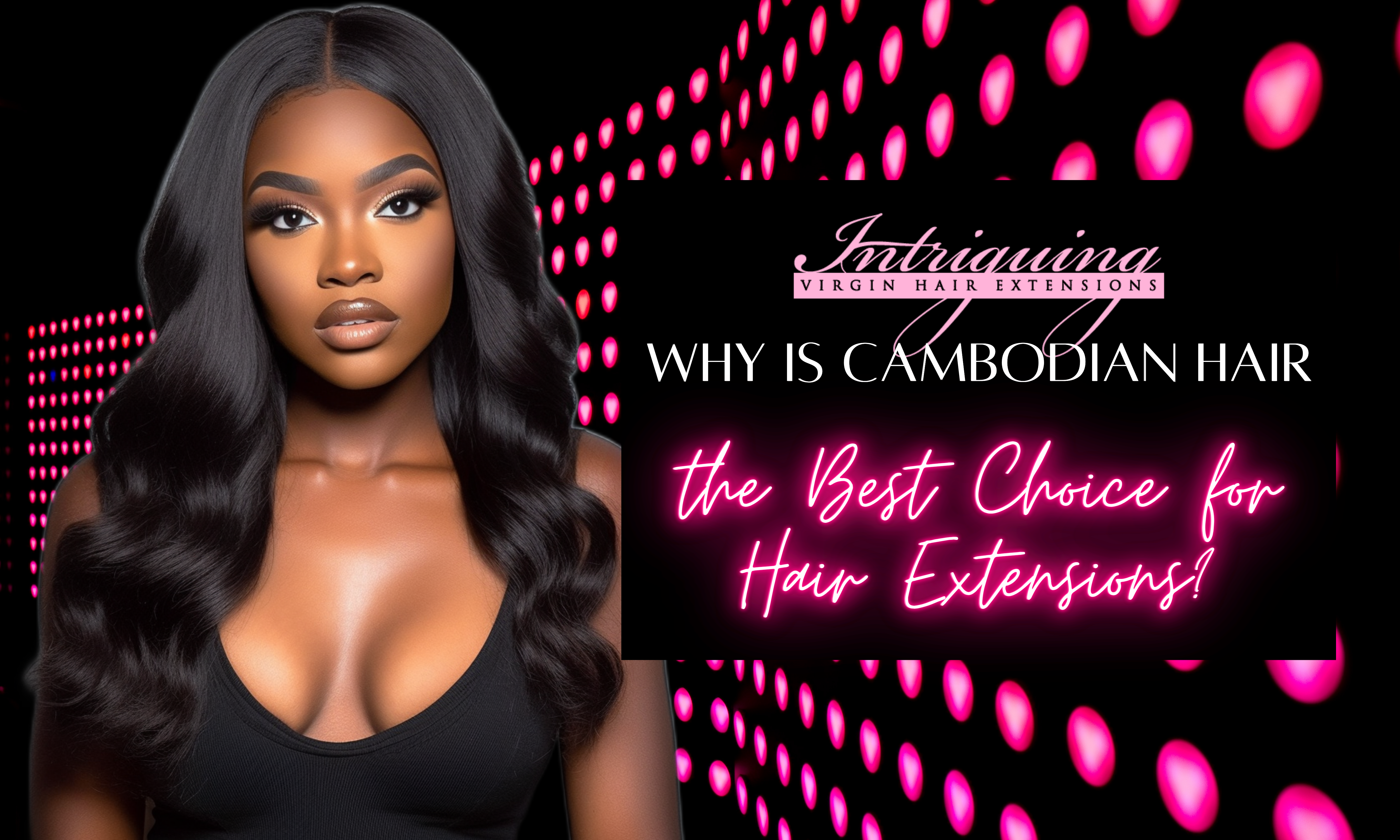 Why is Cambodian Hair the Best Choice for Hair Extensions?