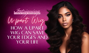 HOW A UPART WIG CAN SAVE YOUR EDGES AND YOUR LIFE