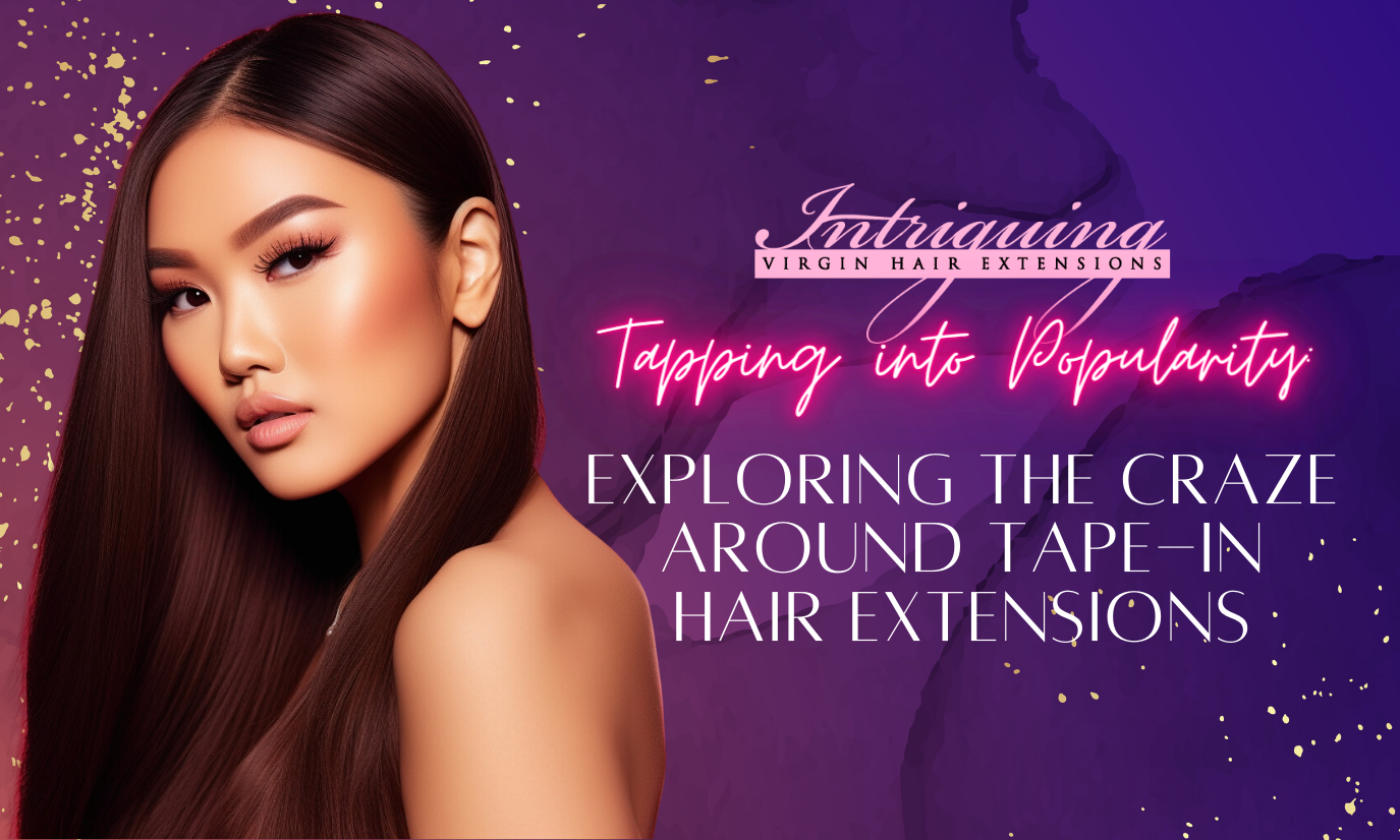 Tapping Into Popularity: Exploring The Craze Around Tape-In Hair Extensions