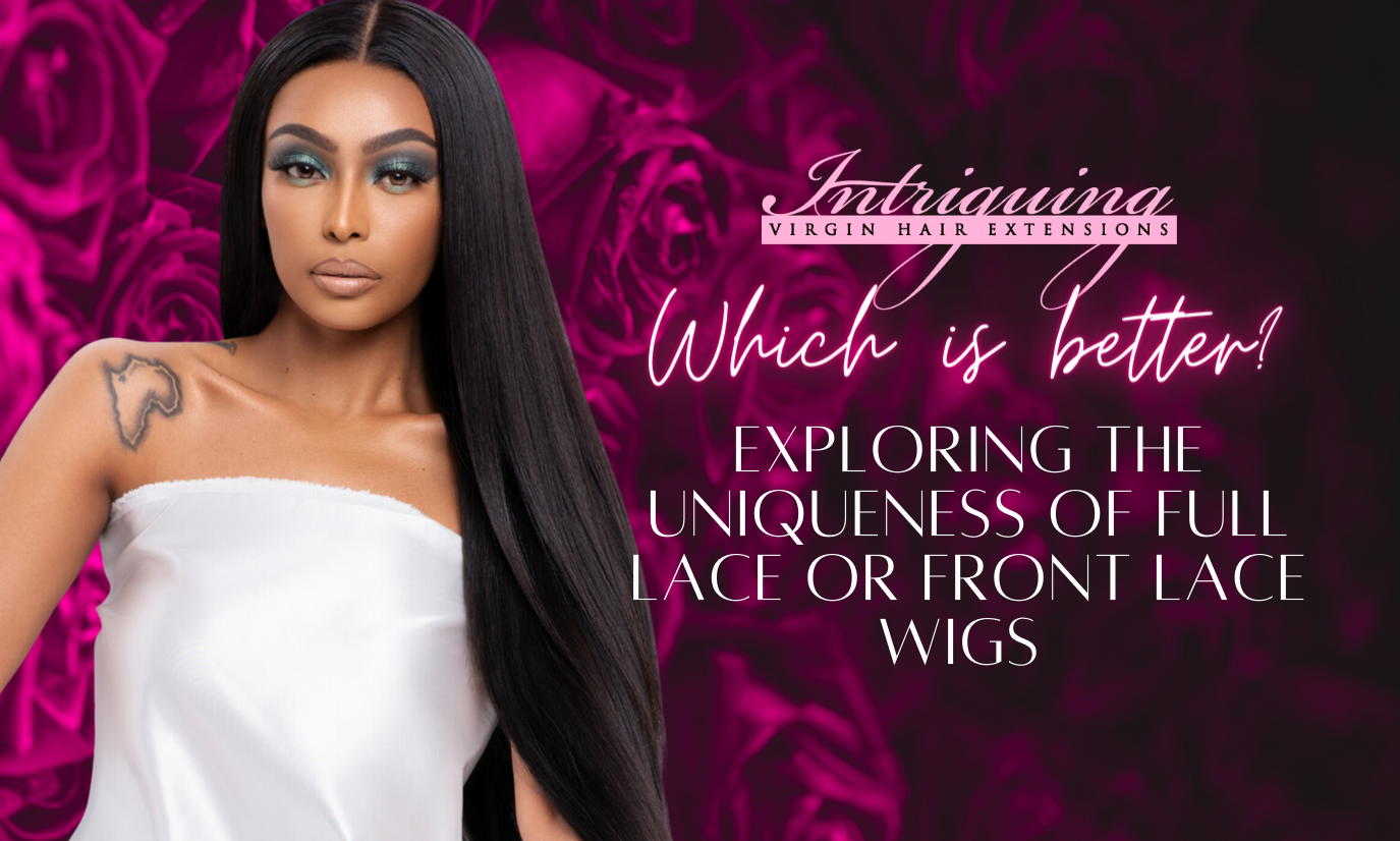 Which is better? EXPLORING THE uniqueness of FULL LACE OR FRONT LACE Wigs