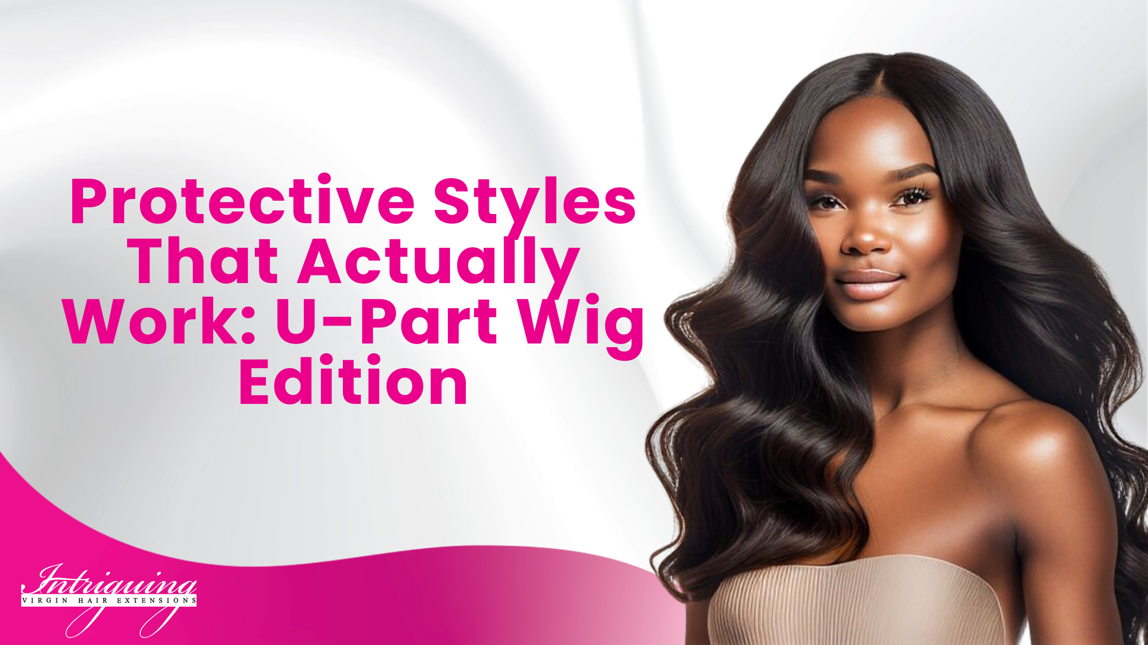 Protective Styles That Actually Work: U-Part Wig Edition